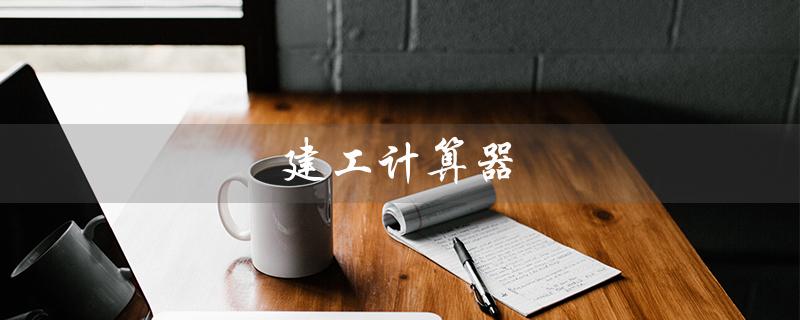 建工计算器（建工计算器手机版是什么）