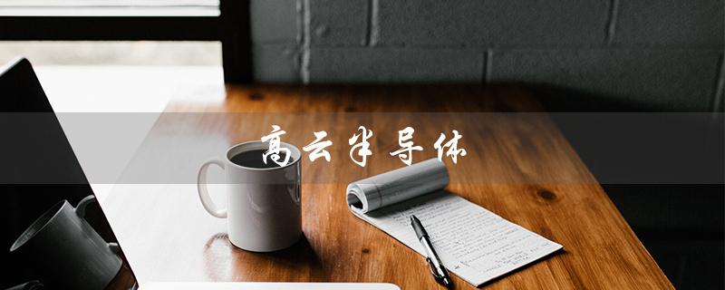 高云半导体(高云半导体是什么公司)