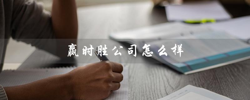 赢时胜公司怎么样（赢时胜公司工资如何）