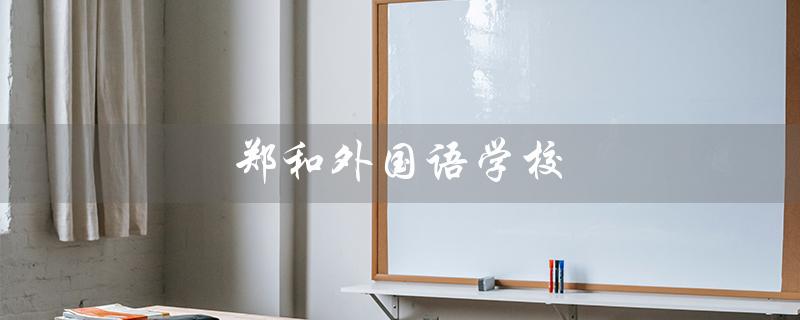 郑和外国语学校（郑和初中部招生）