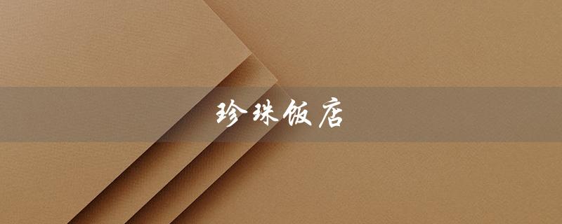 珍珠饭店（珍珠饭店有哪些特色菜）