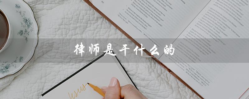 律师是干什么的（律师的作用及职责）