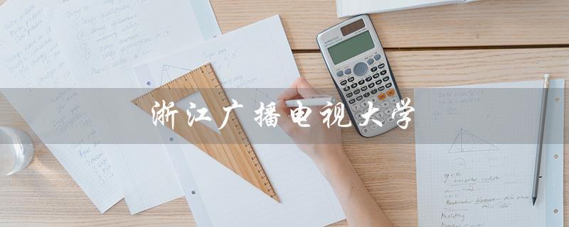 浙江广播电视大学（浙江广播电视大学是否为全日制）