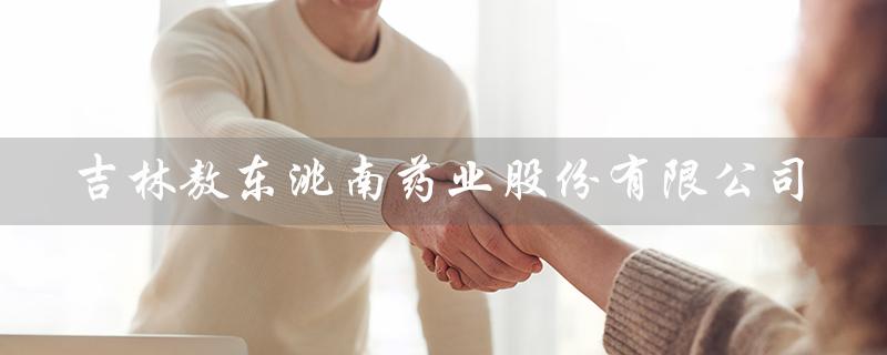 吉林敖东洮南药业股份有限公司（吉林敖东洮南药业招聘）