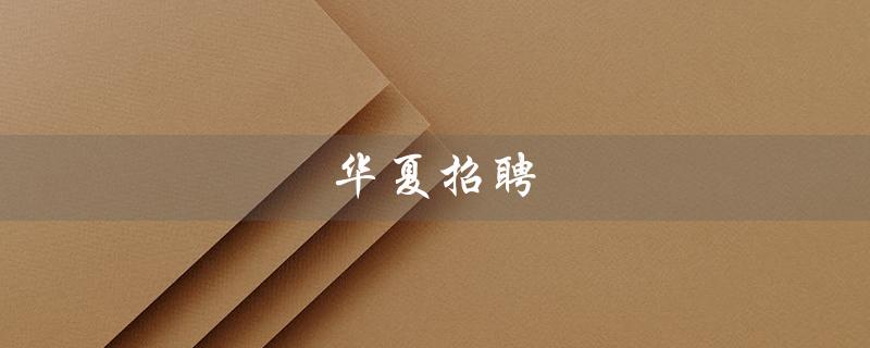 华夏招聘（华夏招聘网是什么）