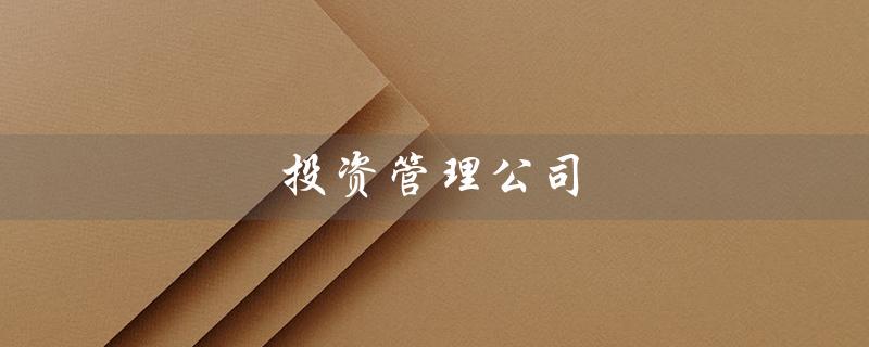 投资管理公司（投资管理公司转让价格是多少）