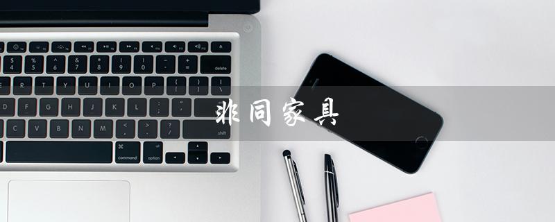 非同家具(非同家具品牌如何)