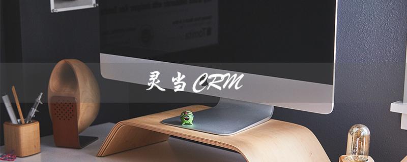 灵当CRM（什么是灵当CRM）