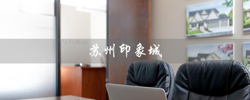 苏州印象城(苏州印象城停车收费)