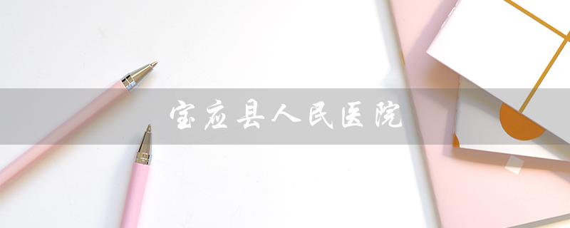 宝应县人民医院（宝应县人民医院官网是什么）
