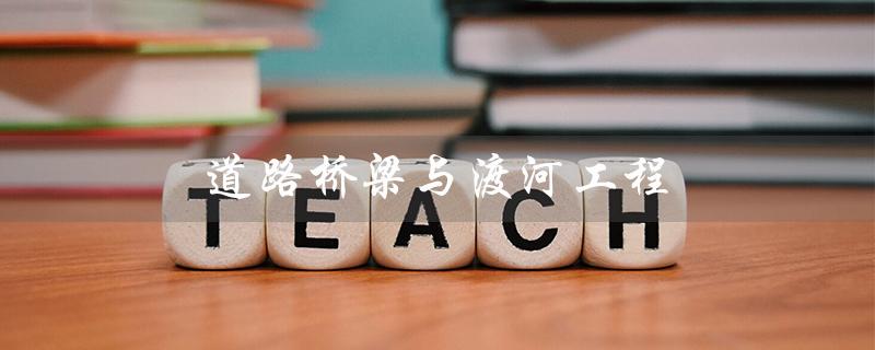 道路桥梁与渡河工程（考研方向：道桥渡工程）