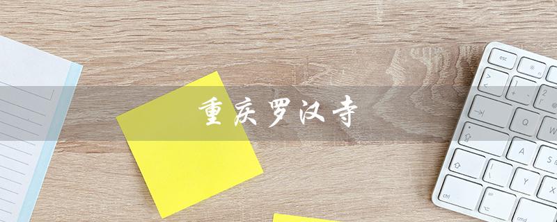 重庆罗汉寺(重庆罗汉寺门票多少钱)