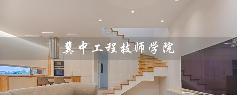 冀中工程技师学院（冀中工程技师学院为大专吗）