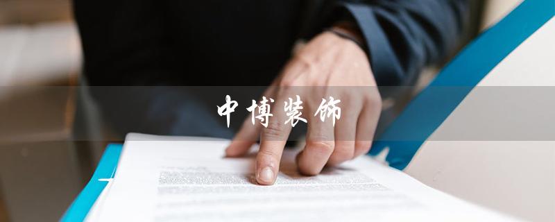 中博装饰（什么是中博装饰集团）