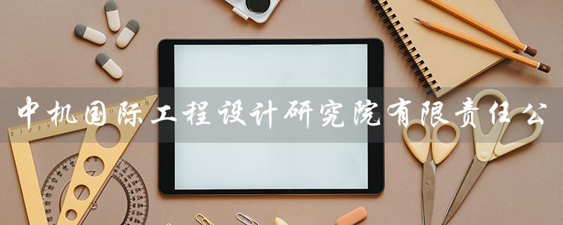 中机国际工程设计研究院有限责任公司