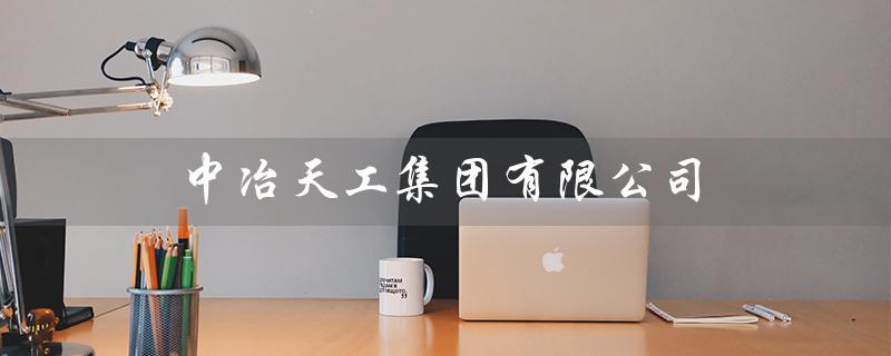 中冶天工集团有限公司（中冶天工中标了哪个项目）