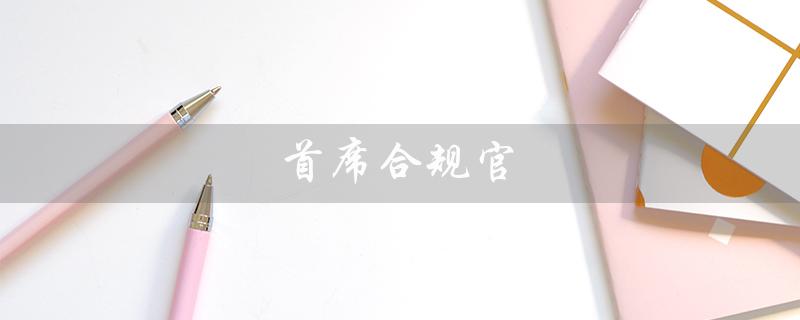 首席合规官（首席合规官的英文缩写是什么）