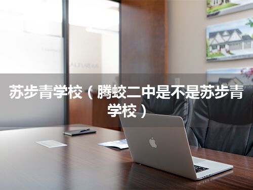 苏步青学校(腾蛟二中是不是苏步青学校)